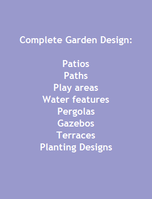 Complete Garden Design:

Patios
Paths
Play areas
Water features
Pergolas
Gazebos
Terraces
Planting Designs
